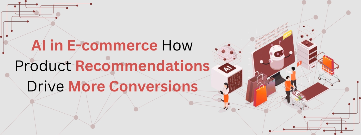 AI in E-commerce How Product Recommendations Drive More Conversions